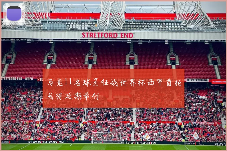马竞11名球员征战世界杯西甲首轮或将延期举行