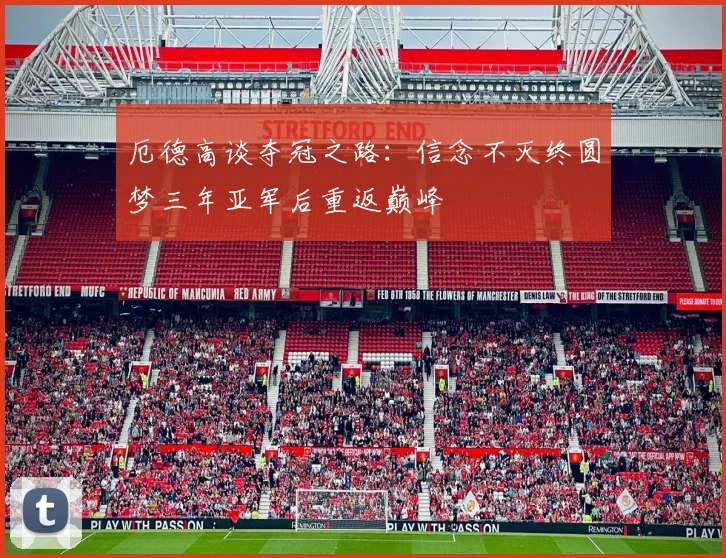 厄德高谈夺冠之路：信念不灭终圆梦三年亚军后重返巅峰